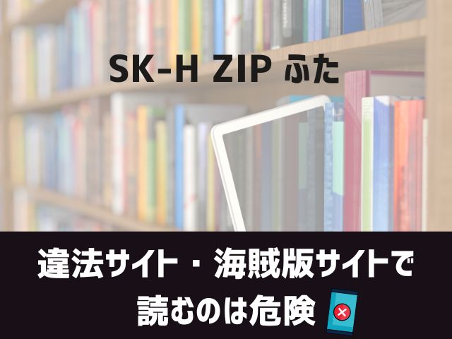 SK-H ZIP ふた漫画違法サイト